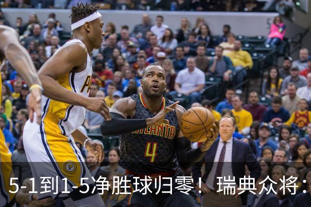 5-1到1-5净胜球归零！瑞典众将：1-5太难接受 我们本可以进更多球